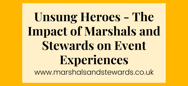 Unsung Heroes – The Impact Of Marshals And Stewards On Event Experiences