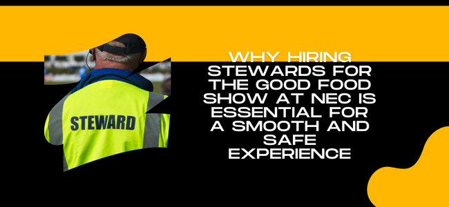 Why Hiring Stewards For The Good Food Show At NEC Is Essential For A Smooth And Safe Experience